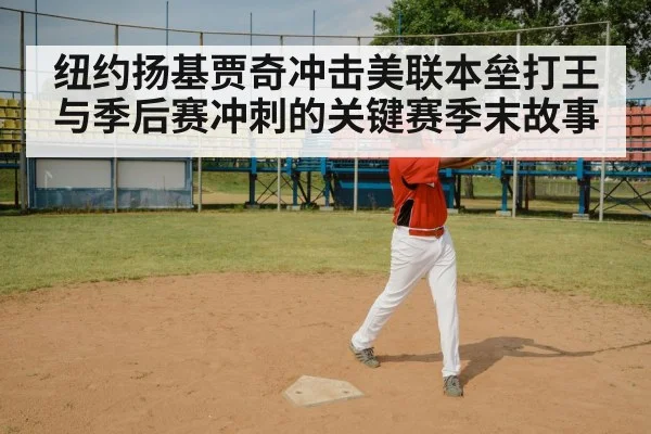 纽约扬基贾奇冲击美联本垒打王与季后赛冲刺的关键赛季末故事